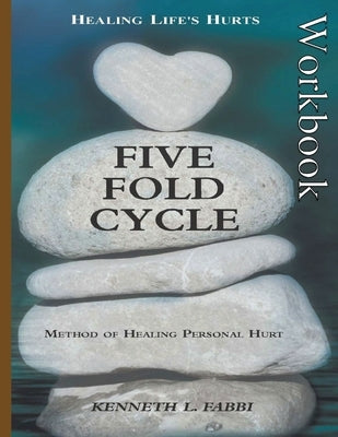 Five Fold Cycle - Workbook: Method of Healing Personal Hurt by Fabbi, Kenneth L.