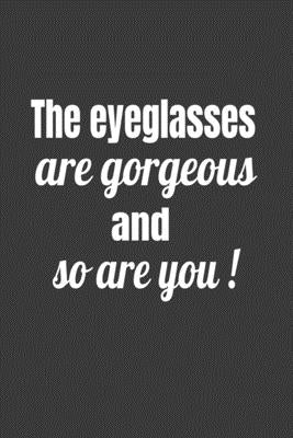 The Eyeglasses Are Gorgeous And So Are You! by Journals, Deronia