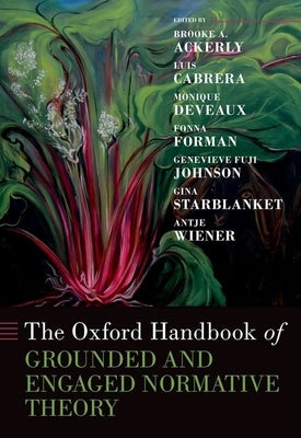 The Oxford Handbook of Grounded and Engaged Normative Theory by Ackerly, Brooke A.