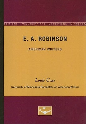 E.A. Robinson - American Writers 17: University of Minnesota Pamphlets on American Writers by Coxe, Louis O.