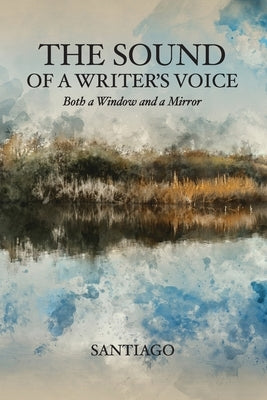 The Sound of a Writer's Voice: Both a Window and a Mirror by Santiago