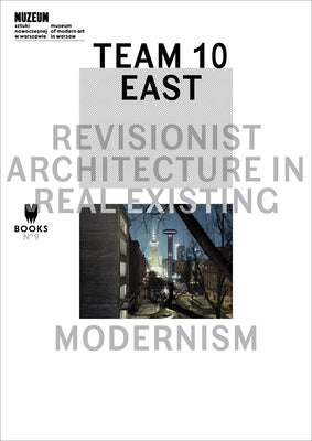 Team 10 East: Revisionist Architecture in Real Existing Modernism by Stanek, Lukasz