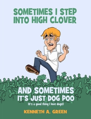 Sometimes I Step into High Clover And Sometimes It's Just Dog Poo by Green, Kenneth a.