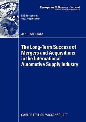 The Long-Term Success of Mergers and Acquisitions in the International Automotive Supply Industry by Laabs, Jan-Peer