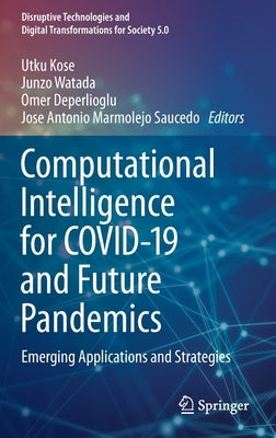 Computational Intelligence for Covid-19 and Future Pandemics: Emerging Applications and Strategies by Kose, Utku