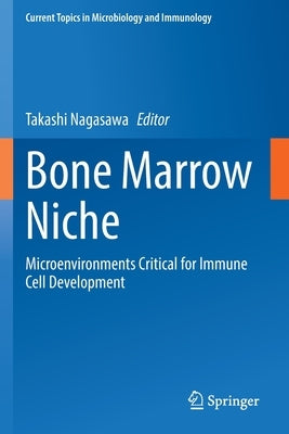 Bone Marrow Niche: Microenvironments Critical for Immune Cell Development by Nagasawa, Takashi