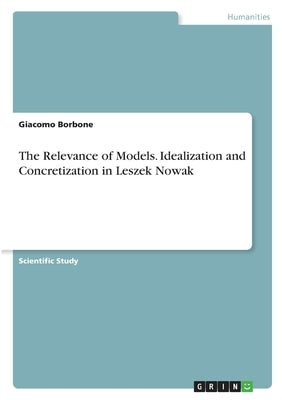 The Relevance of Models. Idealization and Concretization in Leszek Nowak by Borbone, Giacomo