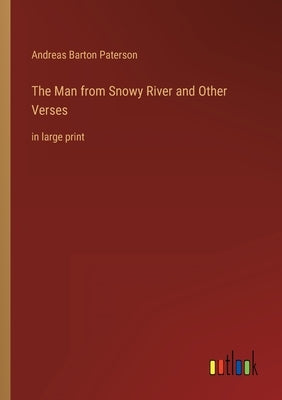 The Man from Snowy River and Other Verses: in large print by Paterson, Andreas Barton