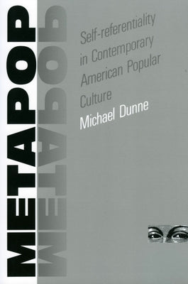 Metapop: Self-Referentiality in Contemporary American Popular Culture by Dunne, Michael