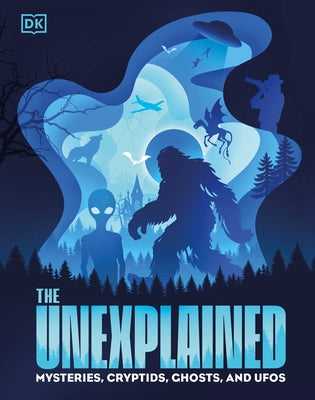 The Unexplained: Mysteries, Cryptids, Ghosts, and UFOs by Dk