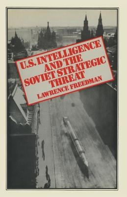 Us Intelligence and the Soviet Strategic Threat by Freedman, Lawrence