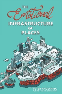 The Emotional Infrastructure of Places by Kageyama, Peter