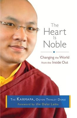 The Heart Is Noble: Changing the World from the Inside Out by Dorje, Ogyen Trinley