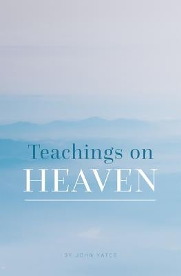 Teachings on Heaven by Yates, John