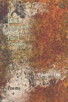 Bones Speaking With Hard Tongues: Poems by Lee, Edward