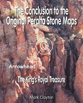 The Conclusion to the Original Peralta Stone Maps: The King's Royal Treasure by Clayton, Mark
