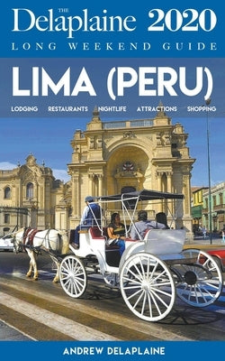 Lima - The Delaplaine 2020 Long Weekend Guide by Delaplaine, Andrew