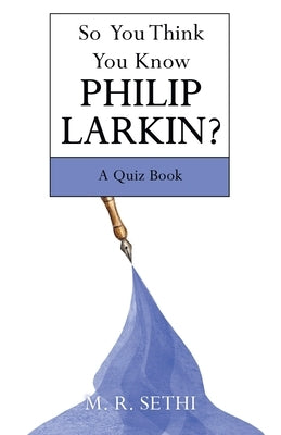 So You Think You Know Philip Larkin?: A Quiz Book by Sethi, M. R.