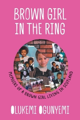 Brown Girl in the Ring: Memoirs of a brown girl living in Scotland by Ogunyemi, Olukemi