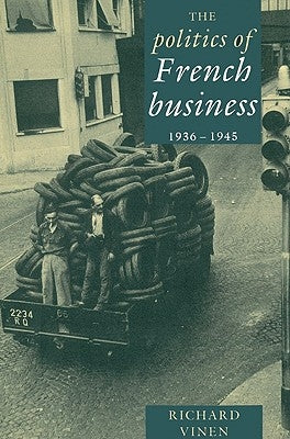 The Politics of French Business 1936-1945 by Vinen, Richard