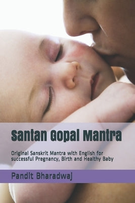 Santan Gopal Mantra: Original Sanskrit Mantra with English for successful Pregnancy, Birth and Healthy Baby by Bharadwaj, Pandit
