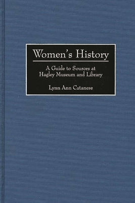 Women's History: A Guide to Sources at Hagley Museum and Library by Catanese, Lynn A.