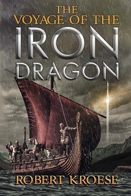 The Voyage of the Iron Dragon: An Alternate History Viking Epic by Kroese, Robert