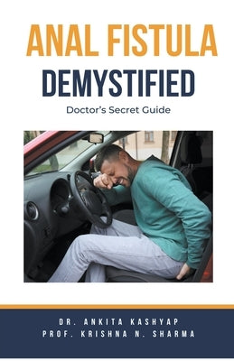 Anal Fistula Demystified: Doctor's Secret Guide by Kashyap, Ankita