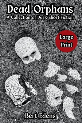 Dead Orphans: A Collection of Dark Short Fiction by Edens, Bert