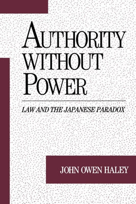 Authority Without Power: Law and the Japanese Paradox by Haley, John Owen