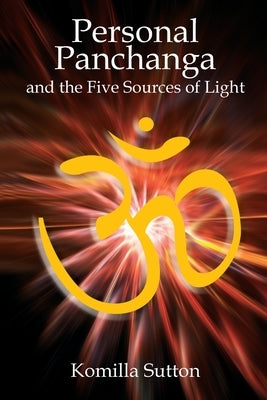 Personal Panchanga and the Five Sources of Light by Sutton, Komilla