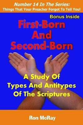 First-Born And Second-Born: A Study Of Types And Antitypes Of The Scriptures by McRay, Ron