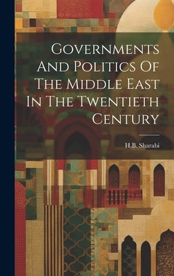 Governments And Politics Of The Middle East In The Twentieth Century by H B Sharabi