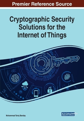 Cryptographic Security Solutions for the Internet of Things by Banday, Mohammad Tariq
