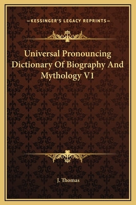 Universal Pronouncing Dictionary Of Biography And Mythology V1 by Thomas, J.