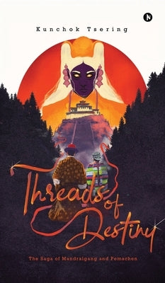 Threads of Destiny: The saga of Mandralgang and Pemachen by Kunchok Tsering