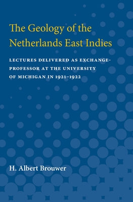 Geology of the Netherlands East Indies: Lectures Delivered as Exchange-Professor at the University of Michigan in 1921-1922 by Brouwer, H. Albert