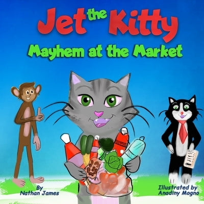 Jet The Kitty: Mayhem At The Market: A Fun Rhyming Book On Teaching Good Manners For Kids Ages 3-6 by Mogno, Anadiny