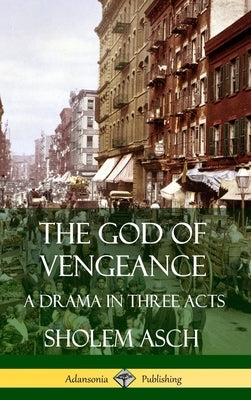 The God of Vengeance: A Drama in Three Acts (Hardcover) by Asch, Sholem
