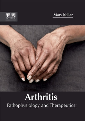 Arthritis: Pathophysiology and Therapeutics by Kellar, Mary