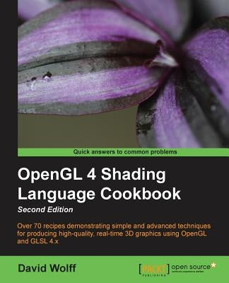 OpenGL 4 Shading Language Cookbook - Second Edition: Acquiring the skills of OpenGL Shading Language is so much easier with this cookbook. You'll be c by Wolff, David