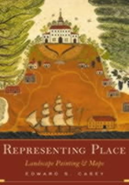 Representing Place: Landscape Painting and Maps by Casey, Edward S.