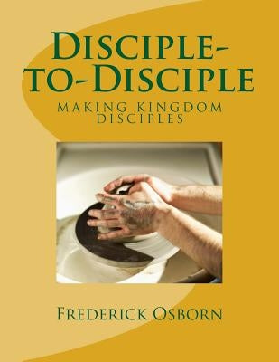Disciple-to-Disciple: D2D Making Disciples Like Jesus by Osborn, Frederick