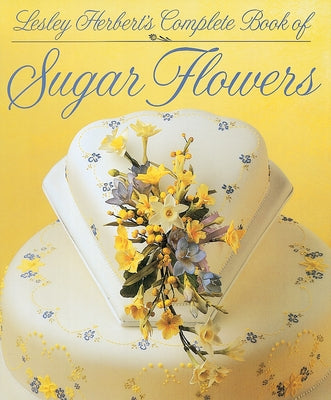 Lesley Herbert's Complete Book of Sugar Flowers by Herbert, Lesley