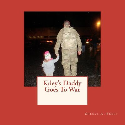 Kiley's Daddy Goes To War by Frost, Sheryl A.