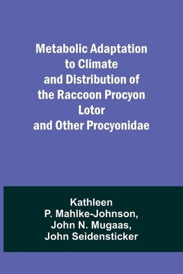 Metabolic Adaptation to Climate and Distribution of the Raccoon Procyon Lotor and Other Procyonidae by Mahlke-Johnson, Kathleen P.