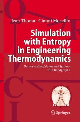 Simulation with Entropy in Engineering Thermodynamics: Understanding Matter and Systems with Bondgraphs by Thoma, Jean