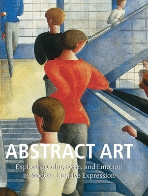 Abstract Art: Exploring Color, Form, and Emotion in Modern Creative Expression by Charles, Victoria