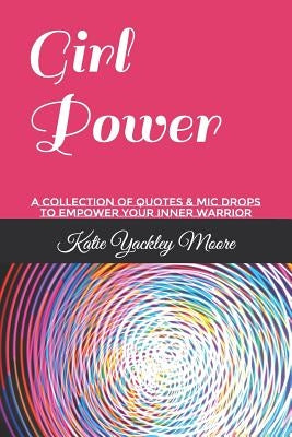 Girl Power: A Collection of Quotes & MIC Drops to Empower Your Inner Warrior by Moore, Katie Yackley