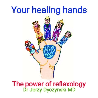 Your healing hands: The power of reflexology by Dyczynski, Jerzy George